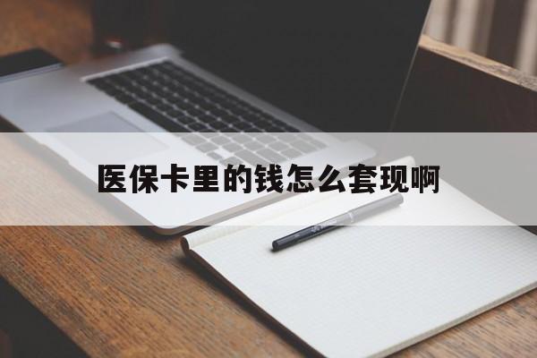 海口医保卡里的钱怎么套现啊(医保卡的钱怎么套出来啊)