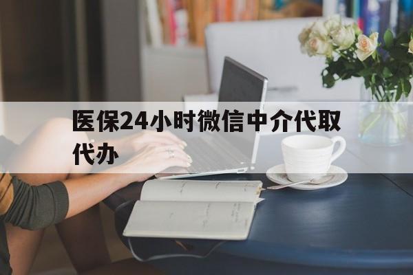 海口医保24小时微信中介代取代办(医保代办服务)