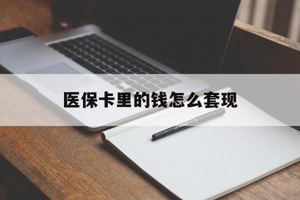 海口医保卡里的钱怎么套现(医保卡里的钱怎么套现到银行卡)