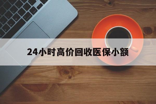 海口24小时高价回收医保小额(求一个套医保卡的黄牛)