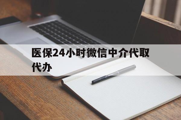 海口医保24小时微信中介代取代办(代办医疗保险中介怎么收费)