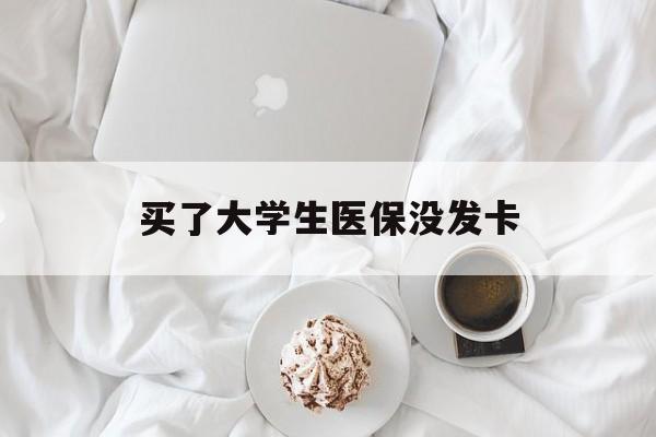 海口买了大学生医保没发卡(买了大学生医保没发卡可以用吗)