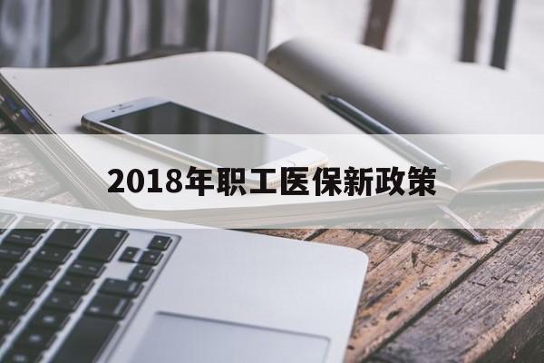 海口2018年职工医保新政策(2018年职工医保新政策是什么)