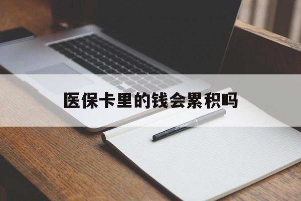 海口医保卡里的钱会累积吗(医保卡账户的钱会累积么)